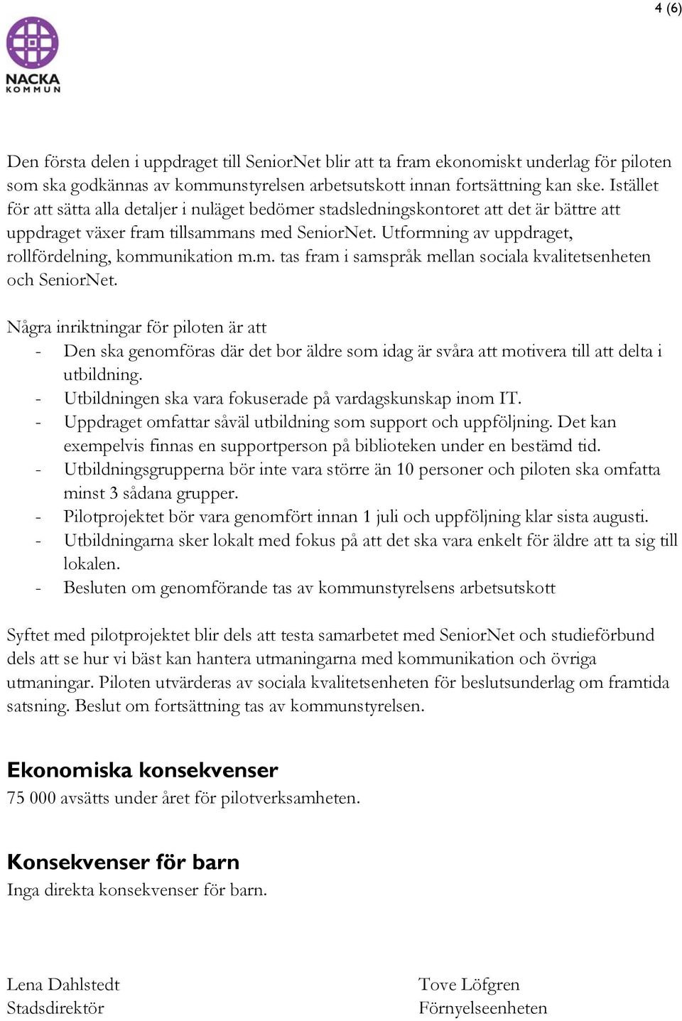Utformning av uppdraget, rollfördelning, kommunikation m.m. tas fram i samspråk mellan sociala kvalitetsenheten och SeniorNet.