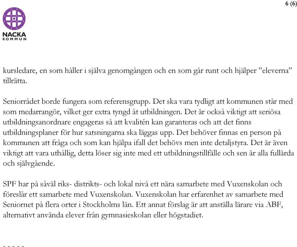 Det är också viktigt att seriösa utbildningsanordnare engageras så att kvalitén kan garanteras och att det finns utbildningsplaner för hur satsningarna ska läggas upp.