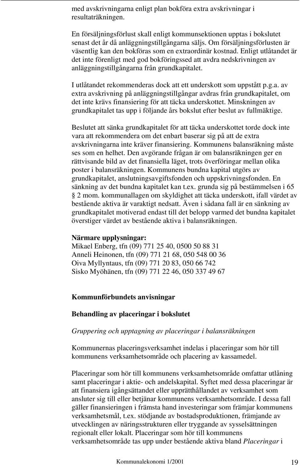 Enligt utlåtandet är det inte förenligt med god bokföringssed att avdra nedskrivningen av anläggningstillgångarna från grundkapitalet.