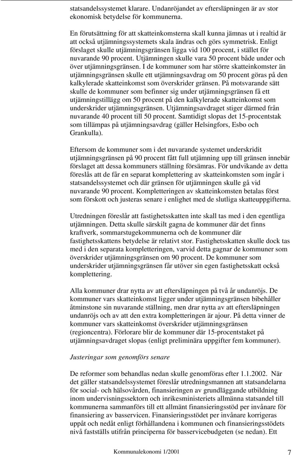 Enligt förslaget skulle utjämningsgränsen ligga vid 100 procent, i stället för nuvarande 90 procent. Utjämningen skulle vara 50 procent både under och över utjämningsgränsen.