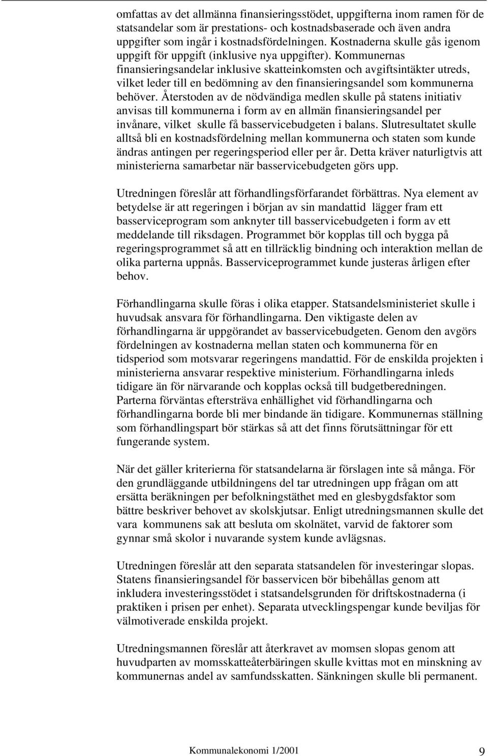 Kommunernas finansieringsandelar inklusive skatteinkomsten och avgiftsintäkter utreds, vilket leder till en bedömning av den finansieringsandel som kommunerna behöver.