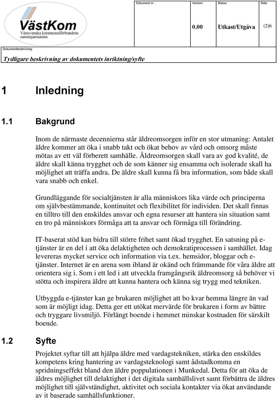 Äldreomsorgen skall vara av god kvalité, de äldre skall känna trygghet och de som känner sig ensamma och isolerade skall ha möjlighet att träffa andra.