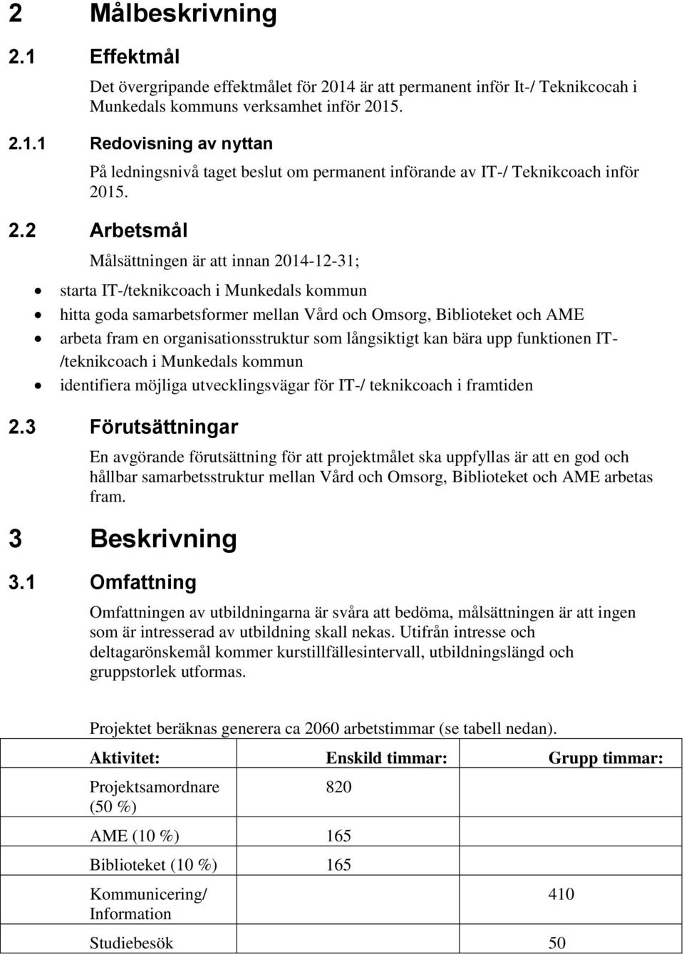 organisationsstruktur som långsiktigt kan bära upp funktionen IT- /teknikcoach i Munkedals kommun identifiera möjliga utvecklingsvägar för IT-/ teknikcoach i framtiden 2.