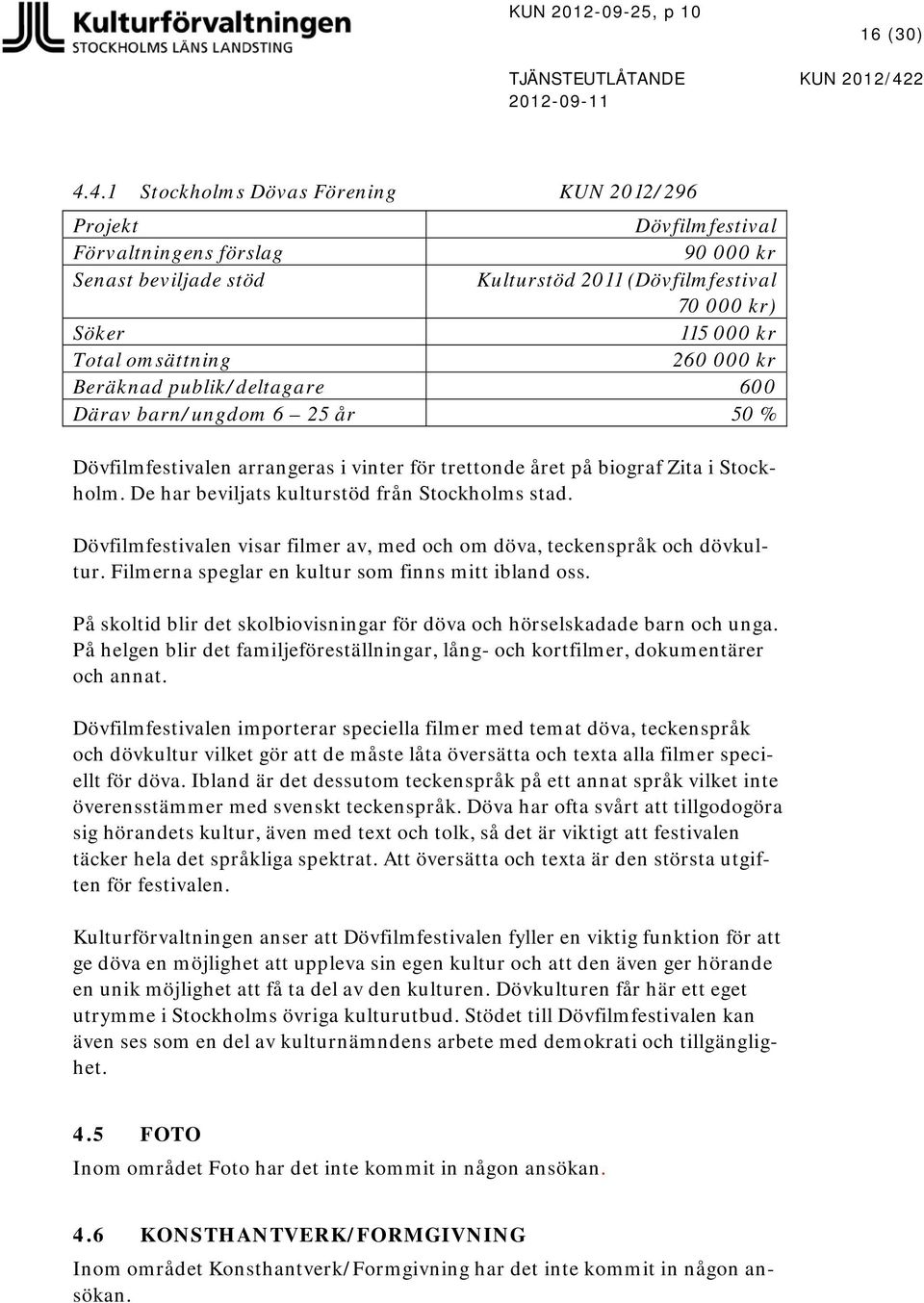 4.1 Stockholms Dövas Förening KUN 2012/296 Projekt Dövfilmfestival Förvaltningens förslag 90 000 kr Senast beviljade stöd Kulturstöd 2011 (Dövfilmfestival 70 000 kr) Söker 115 000 kr Total omsättning