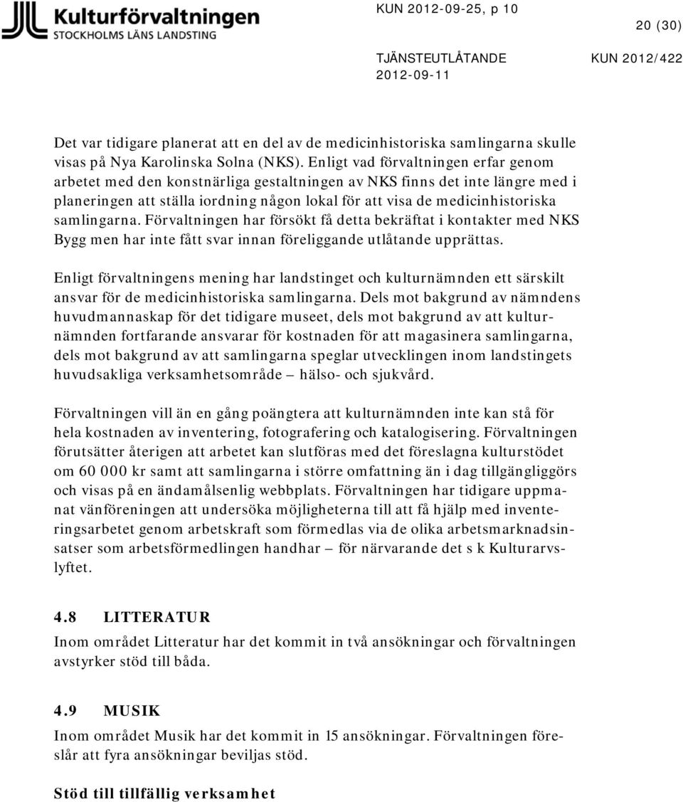 samlingarna. Förvaltningen har försökt få detta bekräftat i kontakter med NKS Bygg men har inte fått svar innan föreliggande utlåtande upprättas.
