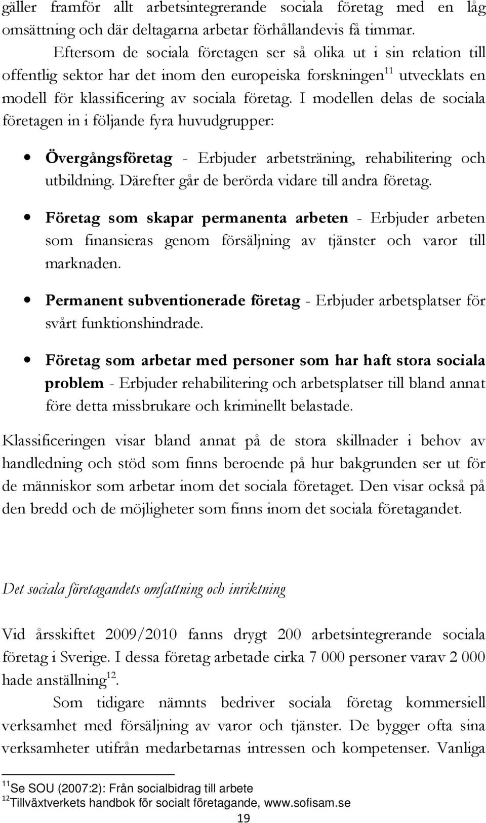 I modellen delas de sociala företagen in i följande fyra huvudgrupper: Övergångsföretag - Erbjuder arbetsträning, rehabilitering och utbildning. Därefter går de berörda vidare till andra företag.