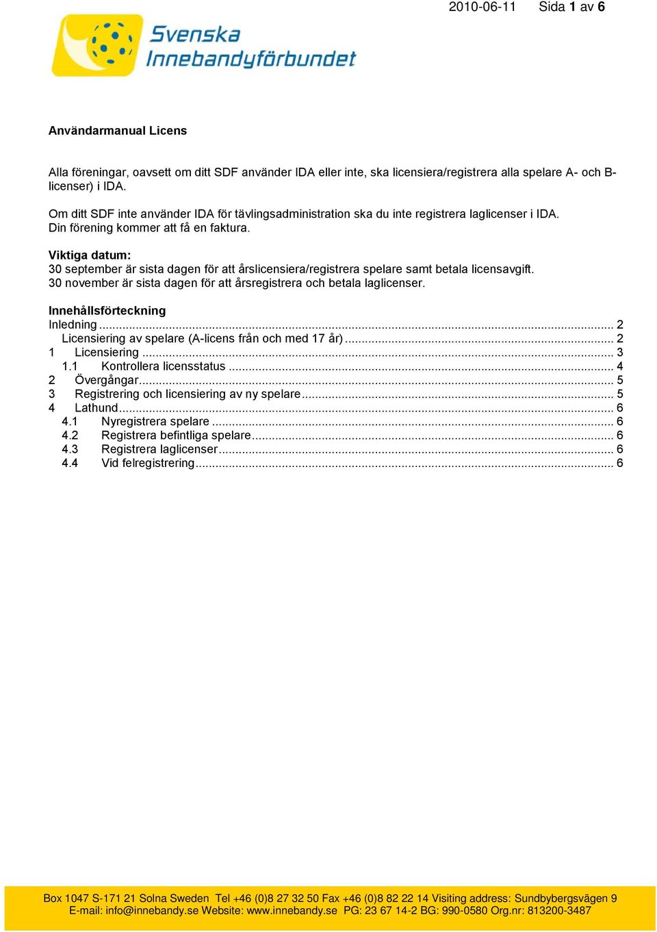 Viktiga datum: 30 september är sista dagen för att årslicensiera/registrera spelare samt betala licensavgift. 30 november är sista dagen för att årsregistrera och betala laglicenser.