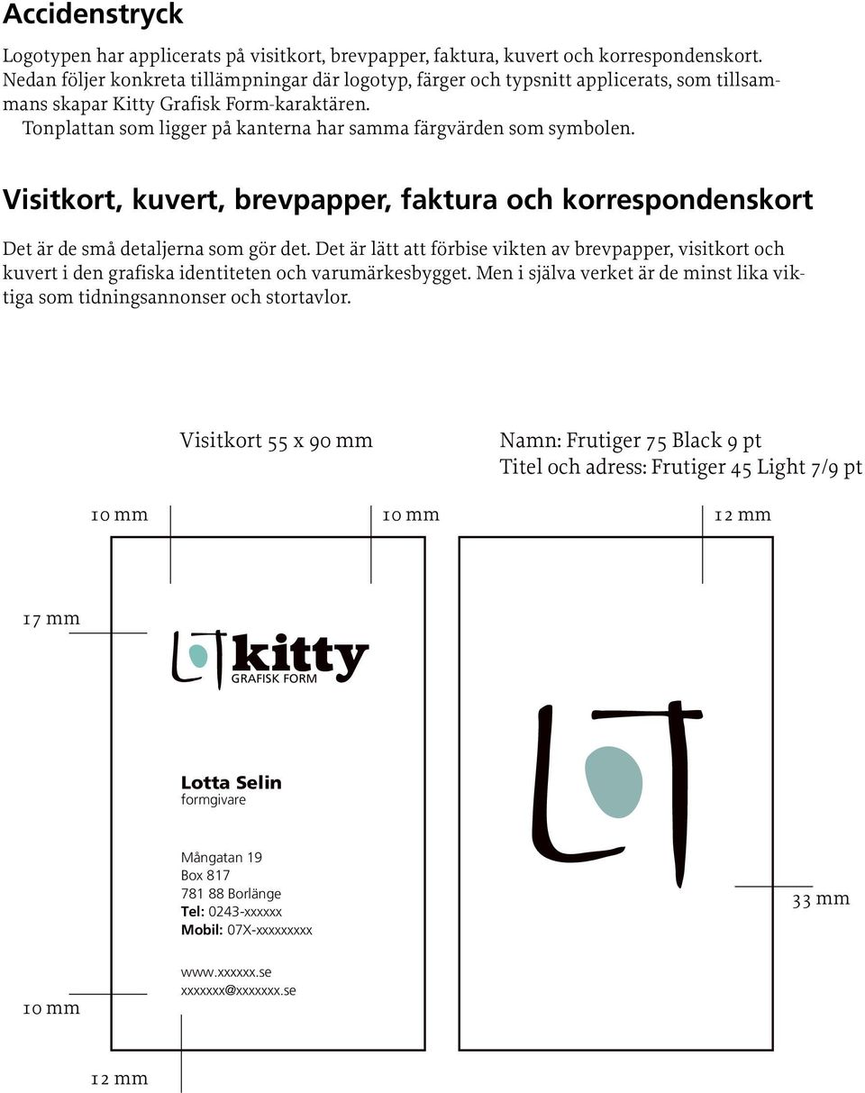 Tonplattan som ligger på kanterna har samma färgvärden som symbolen. Visitkort, kuvert, brevpapper, faktura och korrespondenskort Det är de små detaljerna som gör det.
