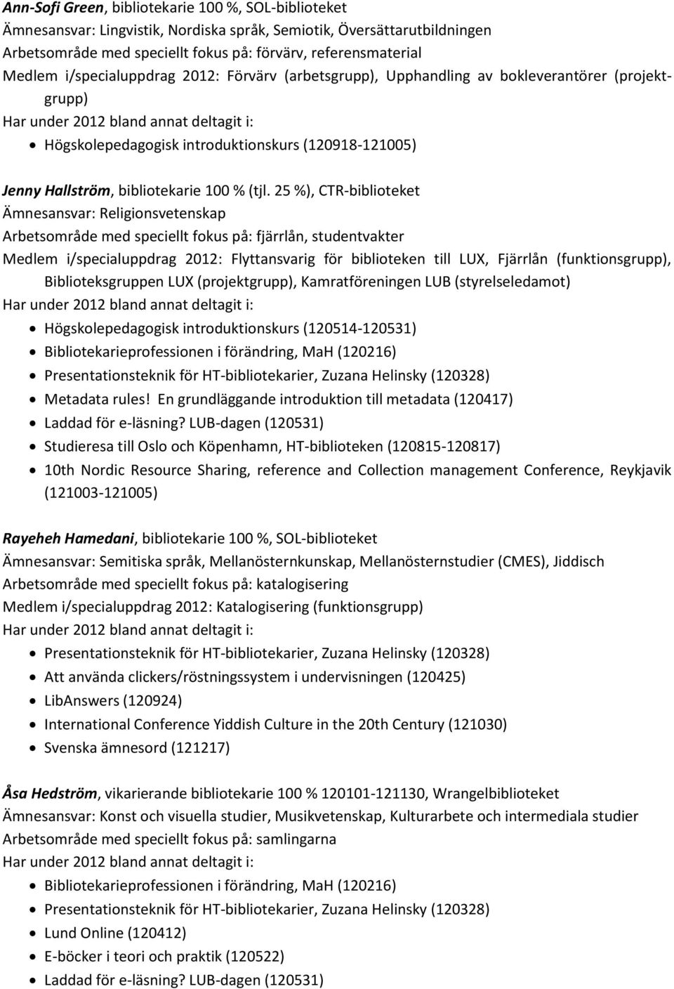 25 %), CTR-biblioteket Ämnesansvar: Religionsvetenskap Arbetsområde med speciellt fokus på: fjärrlån, studentvakter Medlem i/specialuppdrag 2012: Flyttansvarig för biblioteken till LUX, Fjärrlån