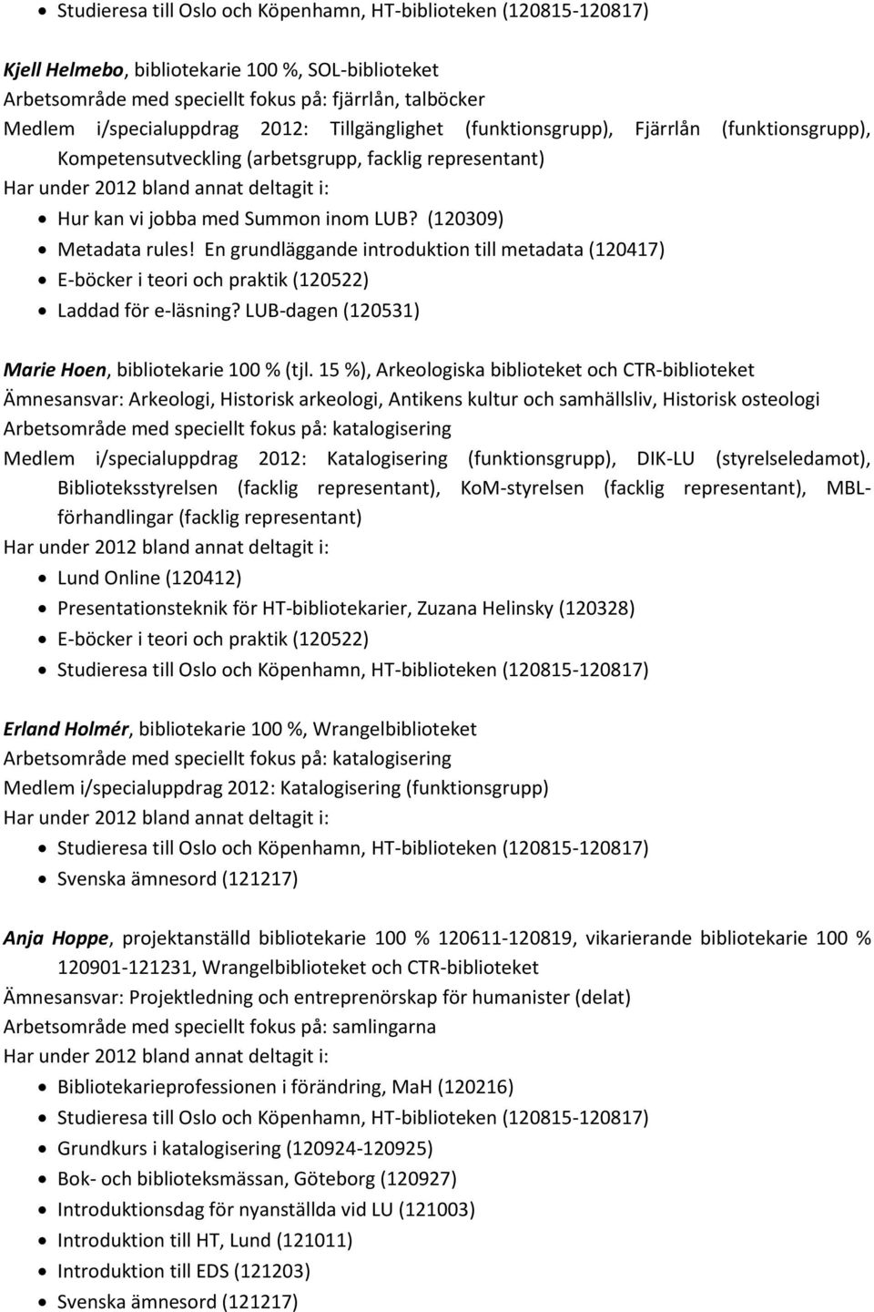 En grundläggande introduktion till metadata (120417) E-böcker i teori och praktik (120522) Laddad för e-läsning? LUB-dagen (120531) Marie Hoen, bibliotekarie 100 % (tjl.