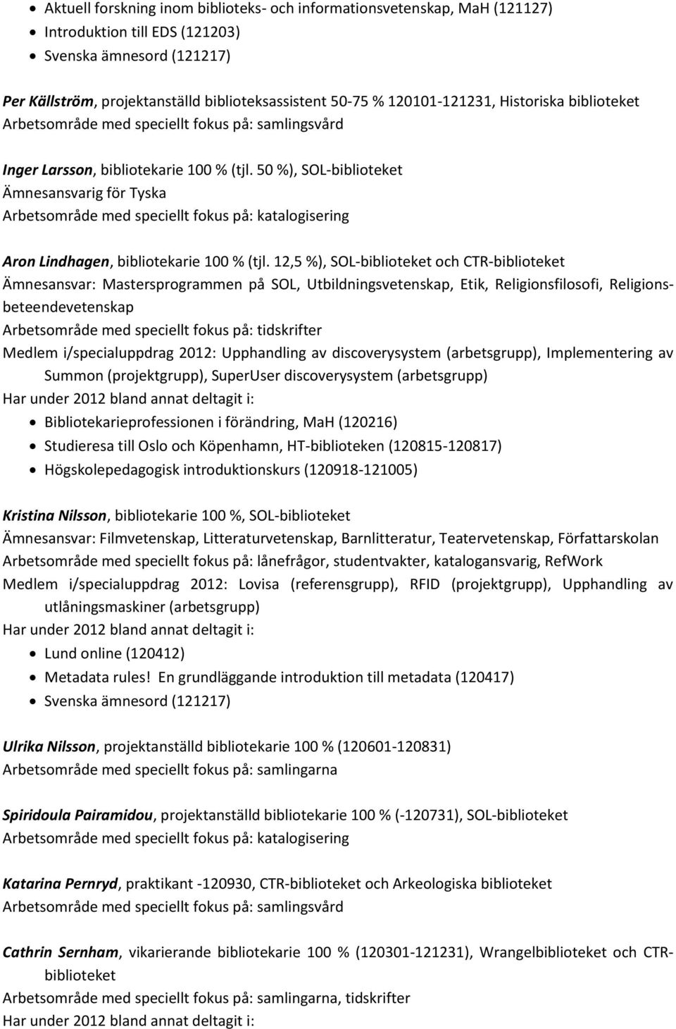 50 %), SOL-biblioteket Ämnesansvarig för Tyska Arbetsområde med speciellt fokus på: katalogisering Aron Lindhagen, bibliotekarie 100 % (tjl.