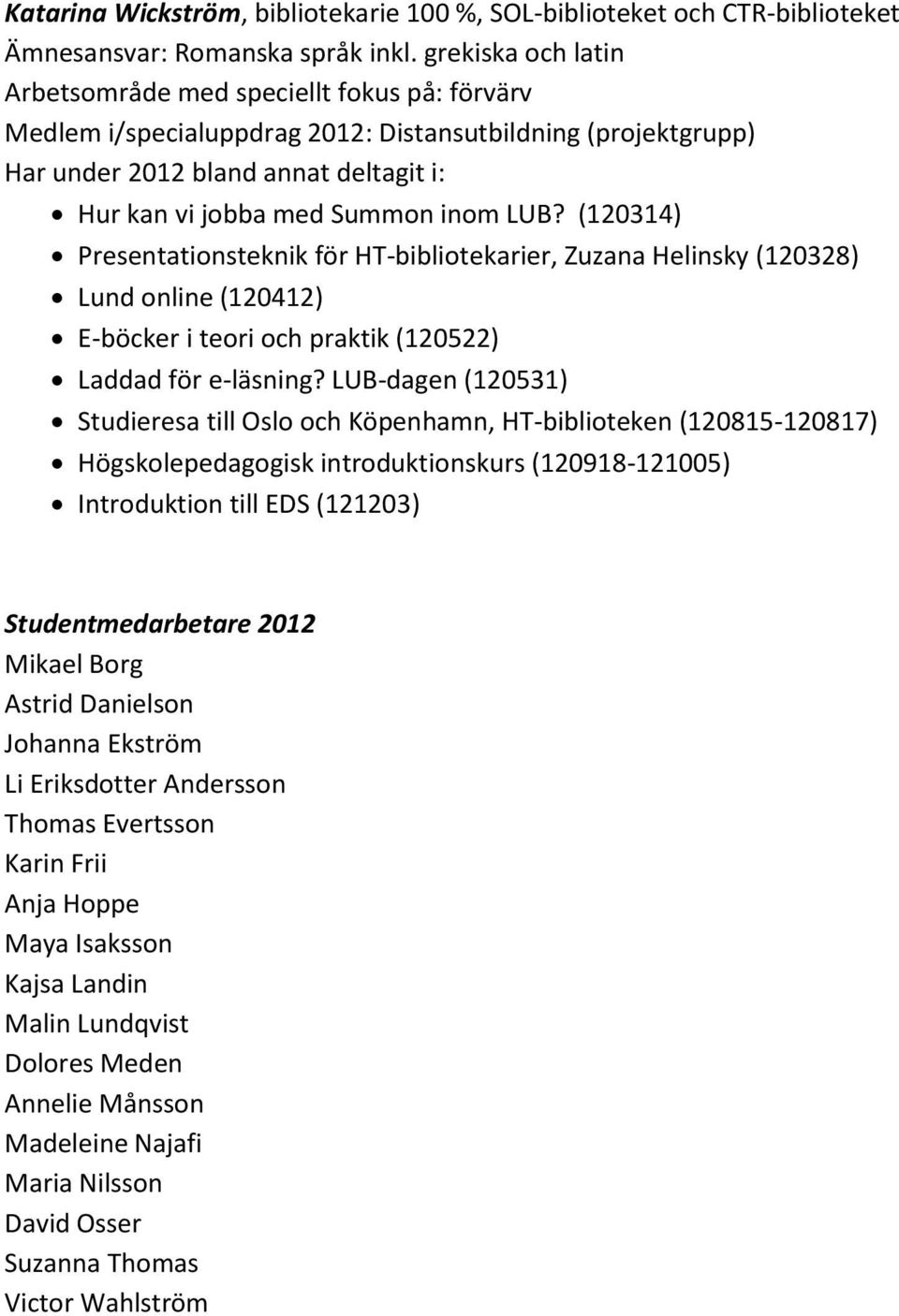 (120314) Presentationsteknik för HT-bibliotekarier, Zuzana Helinsky (120328) Lund online (120412) E-böcker i teori och praktik (120522) Laddad för e-läsning?