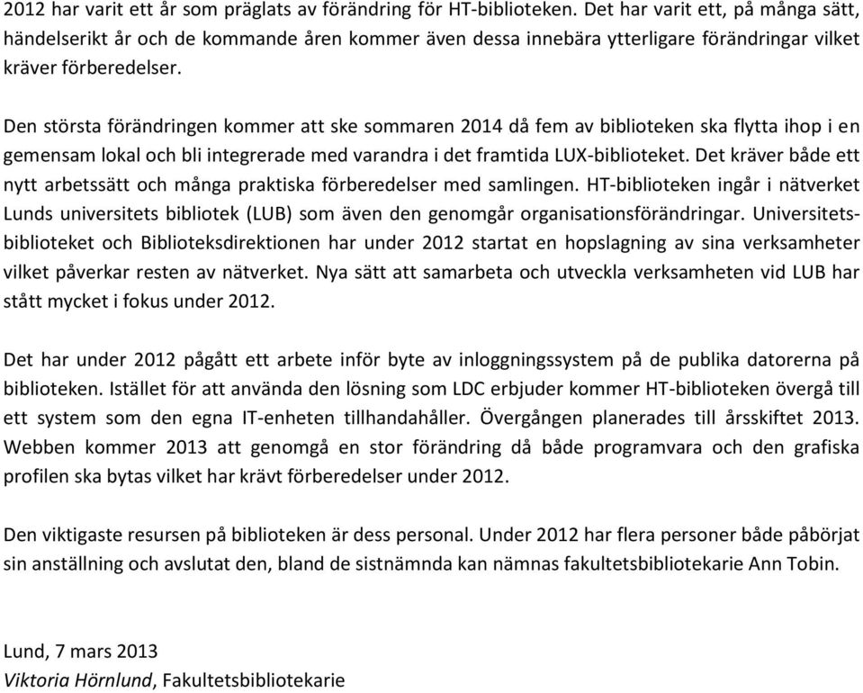Den största förändringen kommer att ske sommaren 2014 då fem av biblioteken ska flytta ihop i en gemensam lokal och bli integrerade med varandra i det framtida LUX-biblioteket.