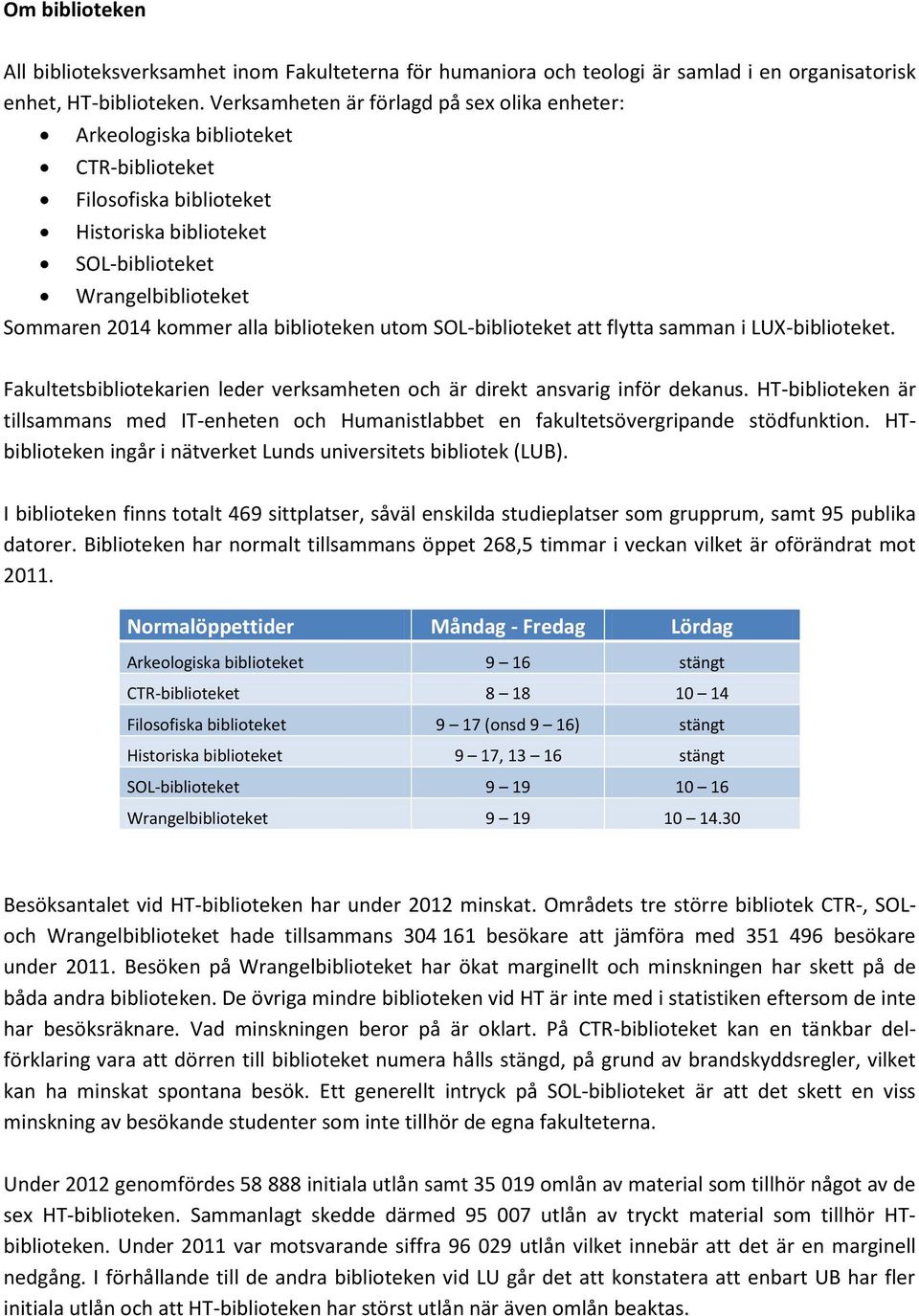 biblioteken utom SOL-biblioteket att flytta samman i LUX-biblioteket. Fakultetsbibliotekarien leder verksamheten och är direkt ansvarig inför dekanus.
