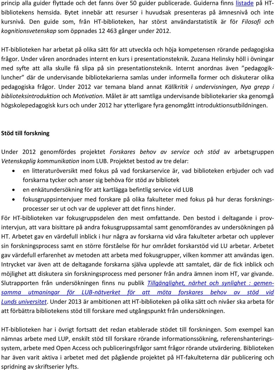 Den guide som, från HT-biblioteken, har störst användarstatistik är för Filosofi och kognitionsvetenskap som öppnades 12 463 gånger under 2012.