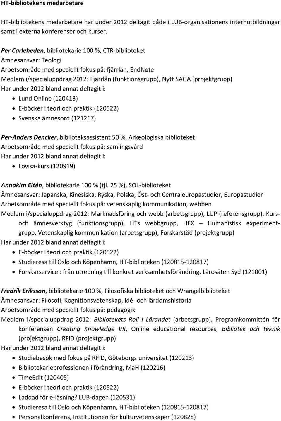 (projektgrupp) Lund Online (120413) E-böcker i teori och praktik (120522) Svenska ämnesord (121217) Per-Anders Dencker, biblioteksassistent 50 %, Arkeologiska biblioteket Arbetsområde med speciellt