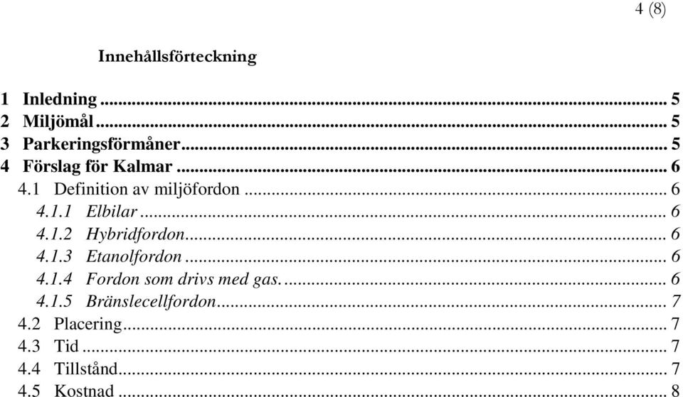 .. 6 4.1.3 Etanolfordon... 6 4.1.4 Fordon som drivs med gas... 6 4.1.5 Bränslecellfordon.