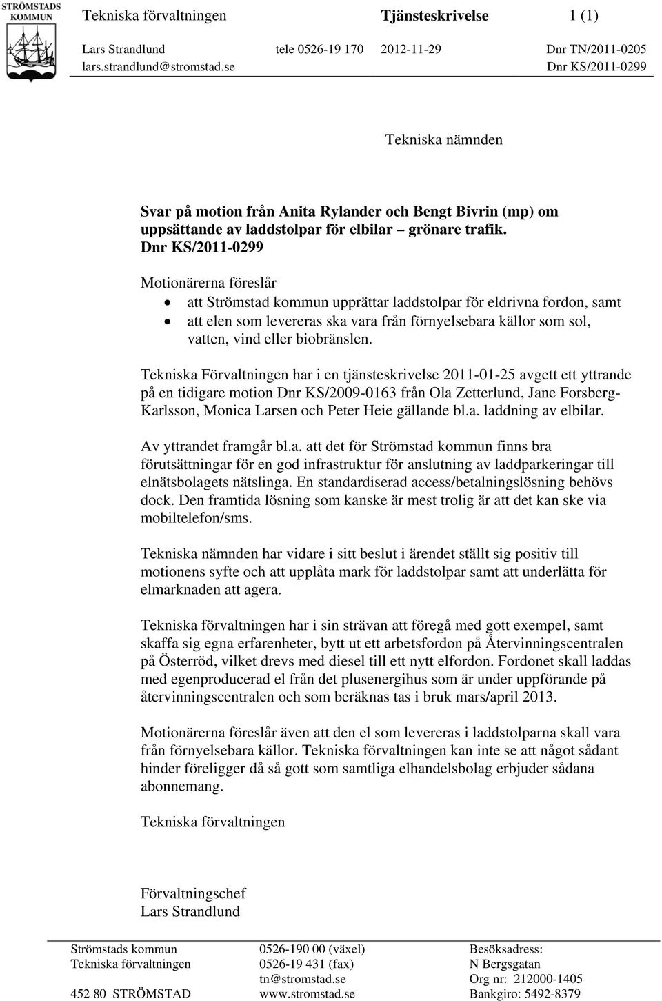 Dnr KS/2011-0299 Motionärerna föreslår att Strömstad kommun upprättar laddstolpar för eldrivna fordon, samt att elen som levereras ska vara från förnyelsebara källor som sol, vatten, vind eller
