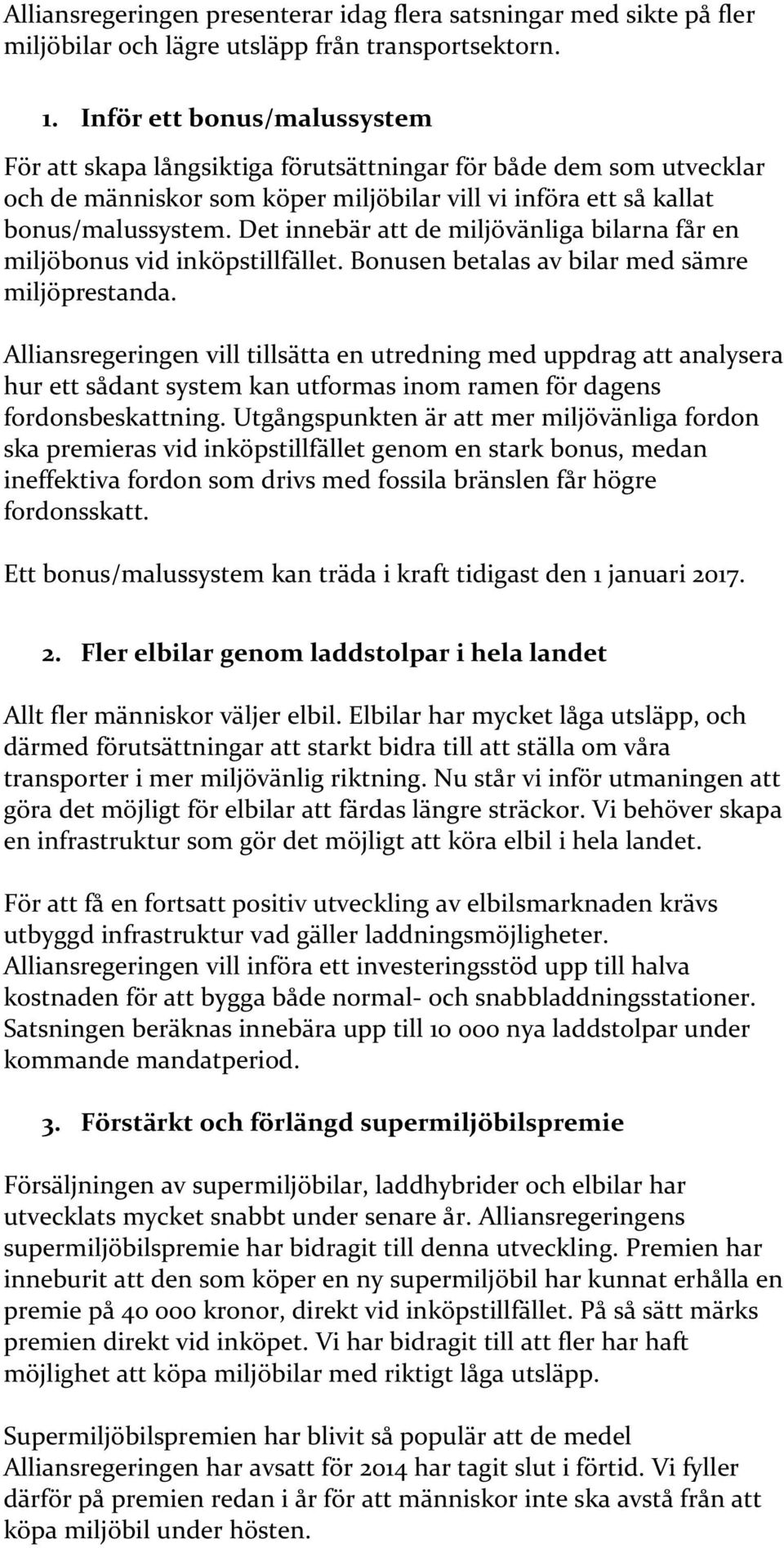 Det innebär att de miljövänliga bilarna får en miljöbonus vid inköpstillfället. Bonusen betalas av bilar med sämre miljöprestanda.