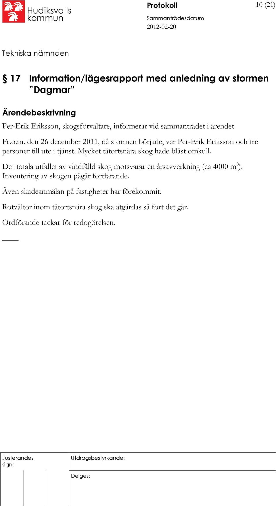 Mycket tätortsnära skog hade blåst omkull. Det totala utfallet av vindfälld skog motsvarar en årsavverkning (ca 4000 m 3 ).