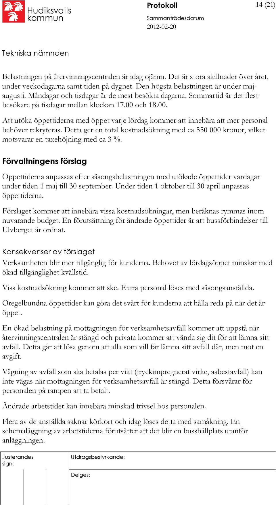 och 18.00. Att utöka öppettiderna med öppet varje lördag kommer att innebära att mer personal behöver rekryteras.