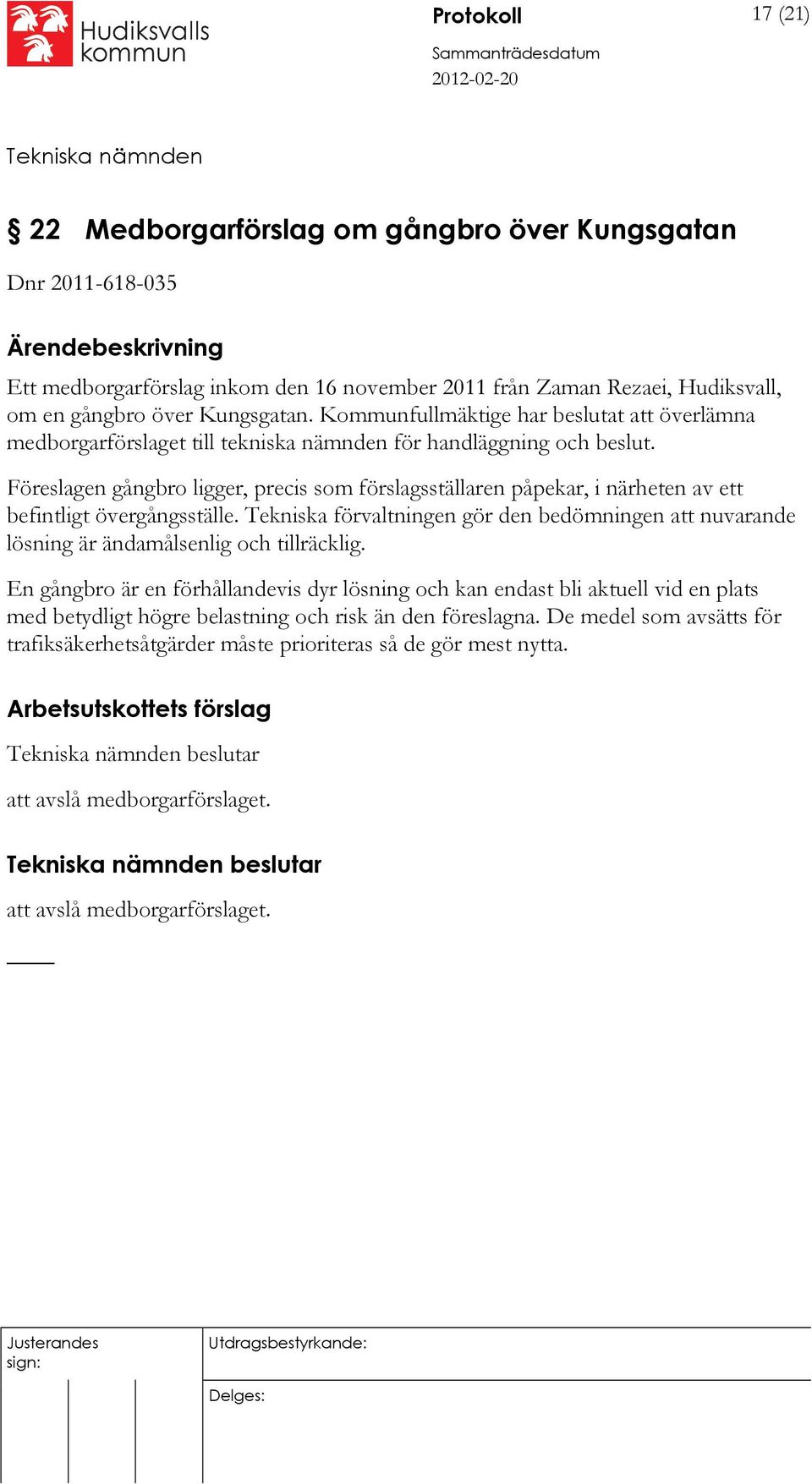 Föreslagen gångbro ligger, precis som förslagsställaren påpekar, i närheten av ett befintligt övergångsställe.