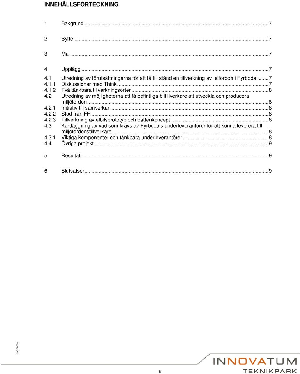 ..8 4.2.2 Stöd från FFI...8 4.2.3 Tillverkning av elbilsprototyp och batterikoncept...8 4.3 Kartläggning av vad som krävs av Fyrbodals underleverantörer för att kunna leverera till miljöfordonstillverkare.