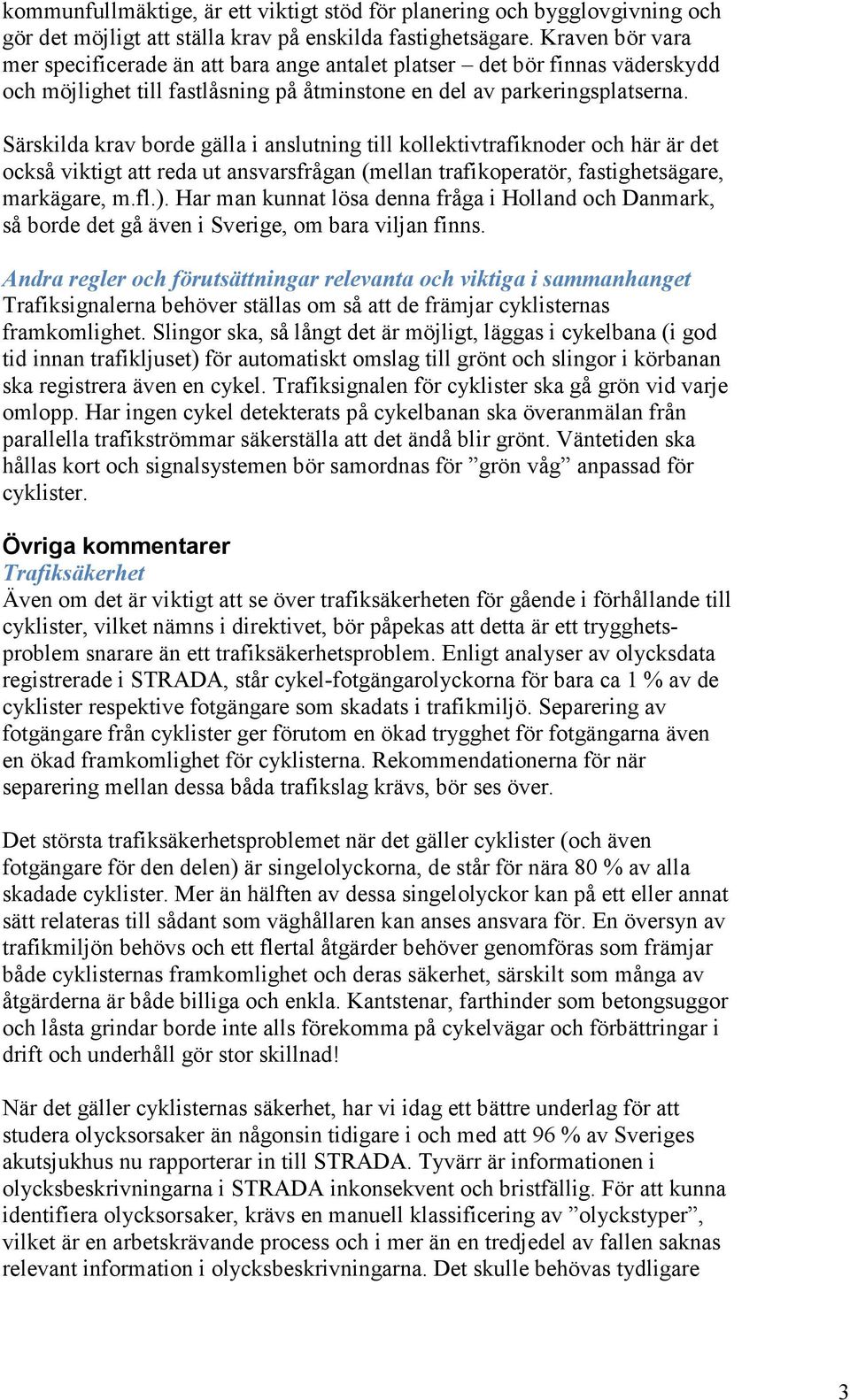 Särskilda krav borde gälla i anslutning till kollektivtrafiknoder och här är det också viktigt att reda ut ansvarsfrågan (mellan trafikoperatör, fastighetsägare, markägare, m.fl.).