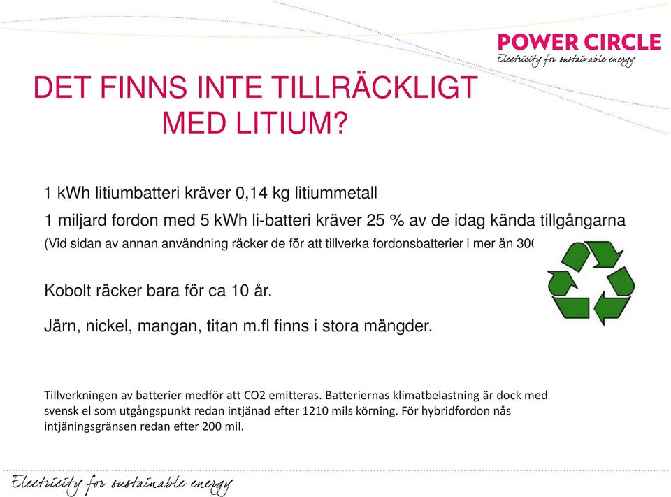 annan användning räcker de för att tillverka fordonsbatterier i mer än 300 år.) Kobolt räcker bara för ca 10 år. Järn, nickel, mangan, titan m.