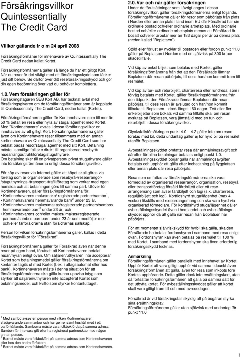Se därför över ditt reseförsäkringsskydd och gör din egen bedömning över vad du behöver komplettera. 1.0.
