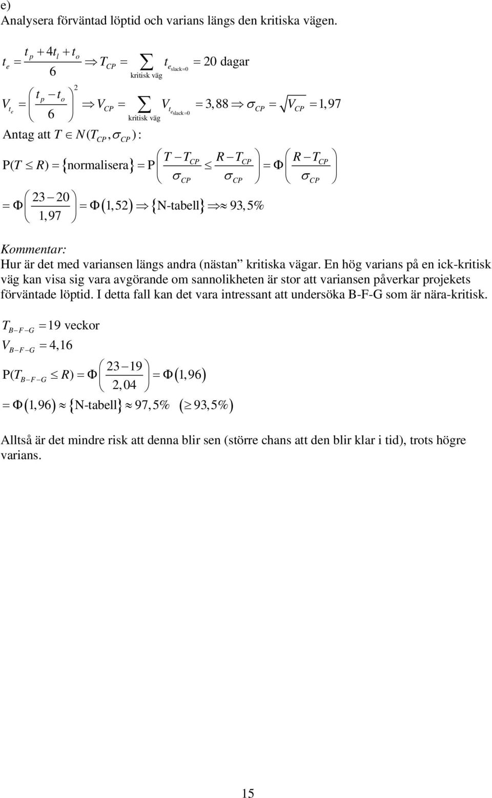 0 1,5N-tabell93,5% 1, 97 Kommentar: Hur är det med variansen längs andra (nästan kritiska vägar.