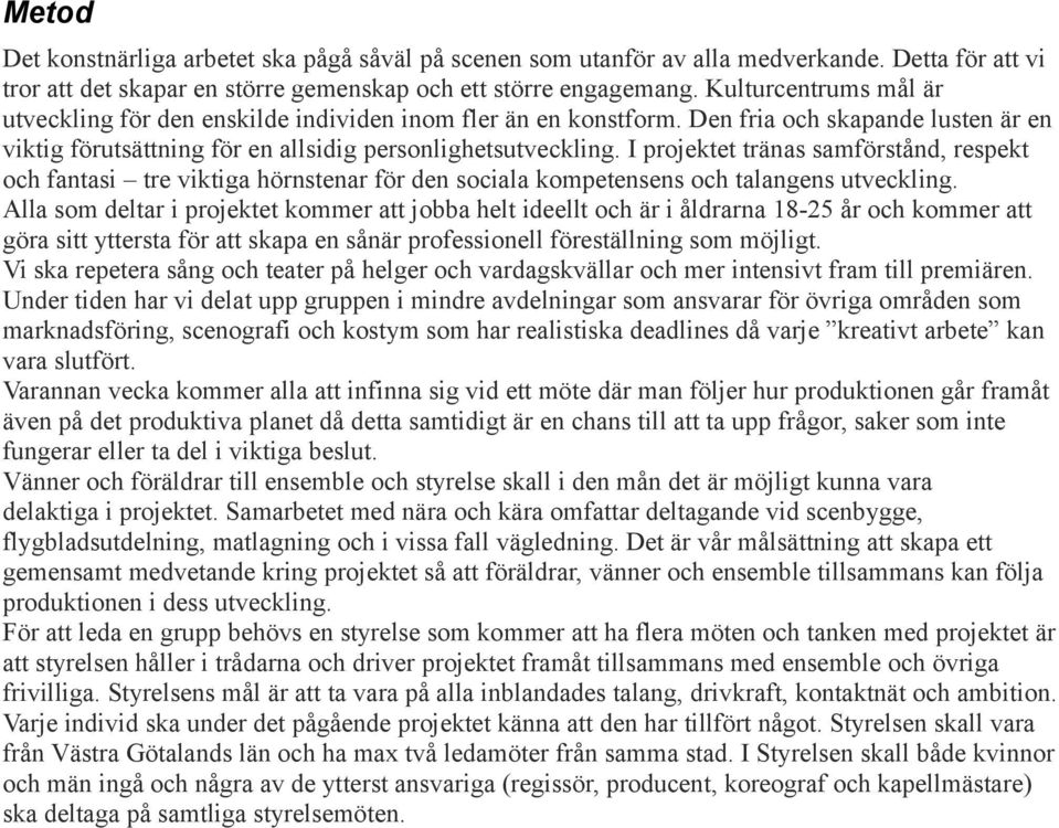 I projektet tränas samförstånd, respekt och fantasi tre viktiga hörnstenar för den sociala kompetensens och talangens utveckling.