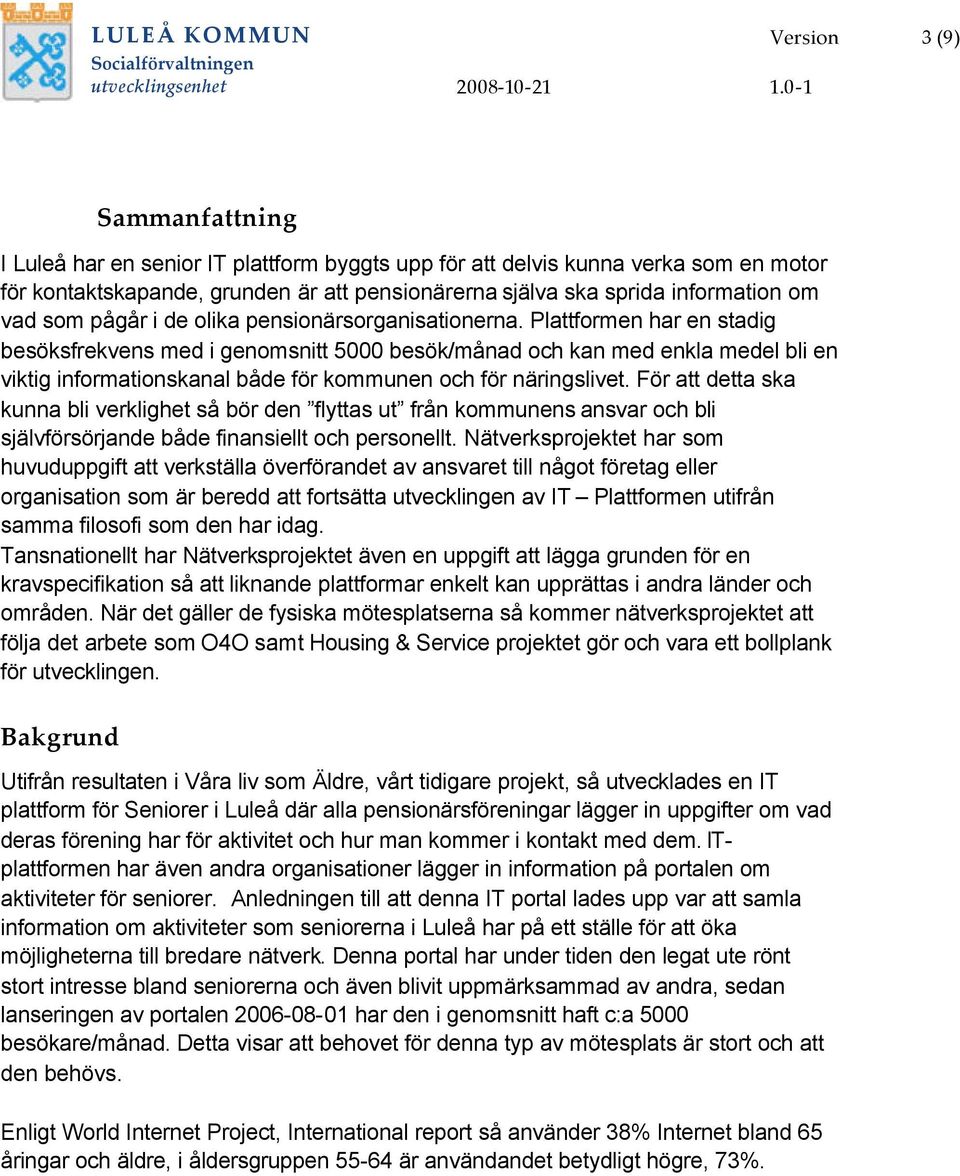 Plattformen har en stadig besöksfrekvens med i genomsnitt 5000 besök/månad och kan med enkla medel bli en viktig informationskanal både för kommunen och för näringslivet.