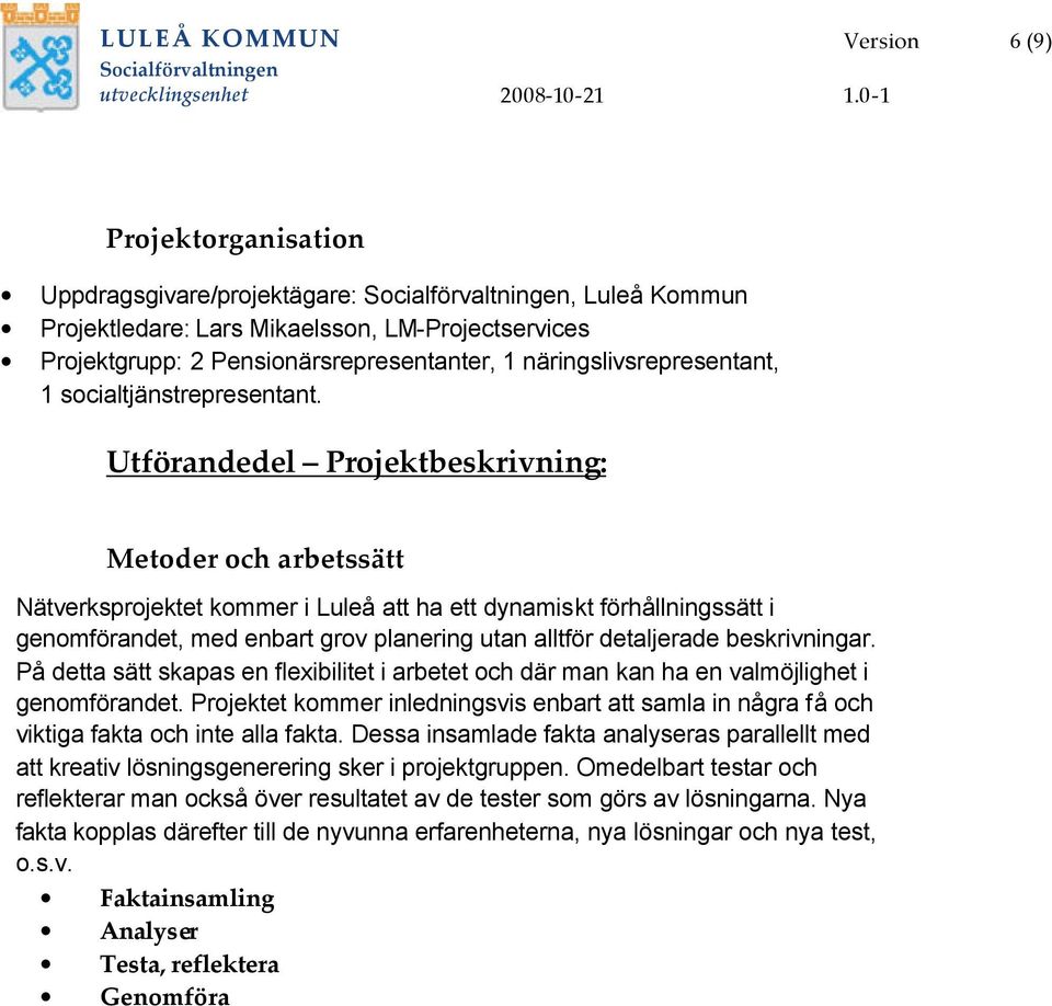 Utförandedel Projektbeskrivning: Metoder och arbetssätt Nätverksprojektet kommer i Luleå att ha ett dynamiskt förhållningssätt i genomförandet, med enbart grov planering utan alltför detaljerade