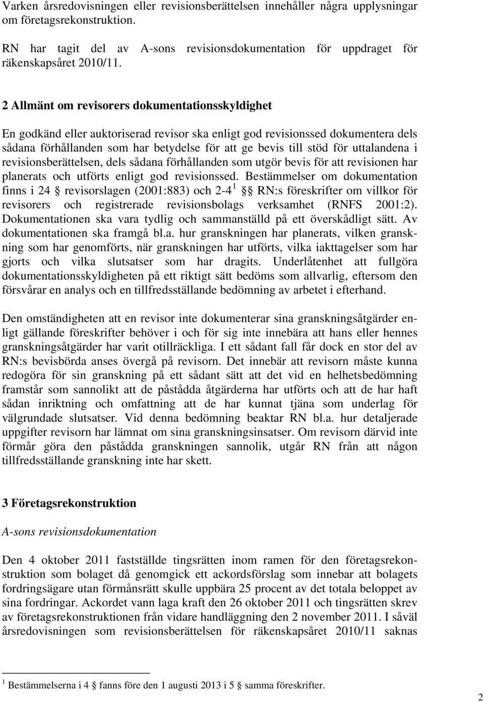 för uttalandena i revisionsberättelsen, dels sådana förhållanden som utgör bevis för att revisionen har planerats och utförts enligt god revisionssed.