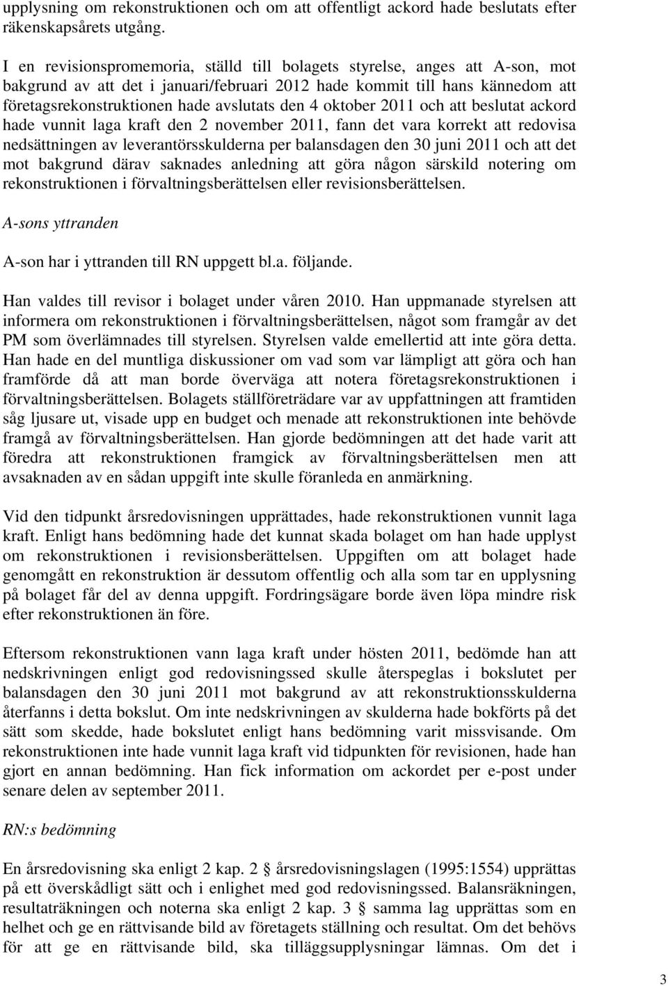 den 4 oktober 2011 och att beslutat ackord hade vunnit laga kraft den 2 november 2011, fann det vara korrekt att redovisa nedsättningen av leverantörsskulderna per balansdagen den 30 juni 2011 och