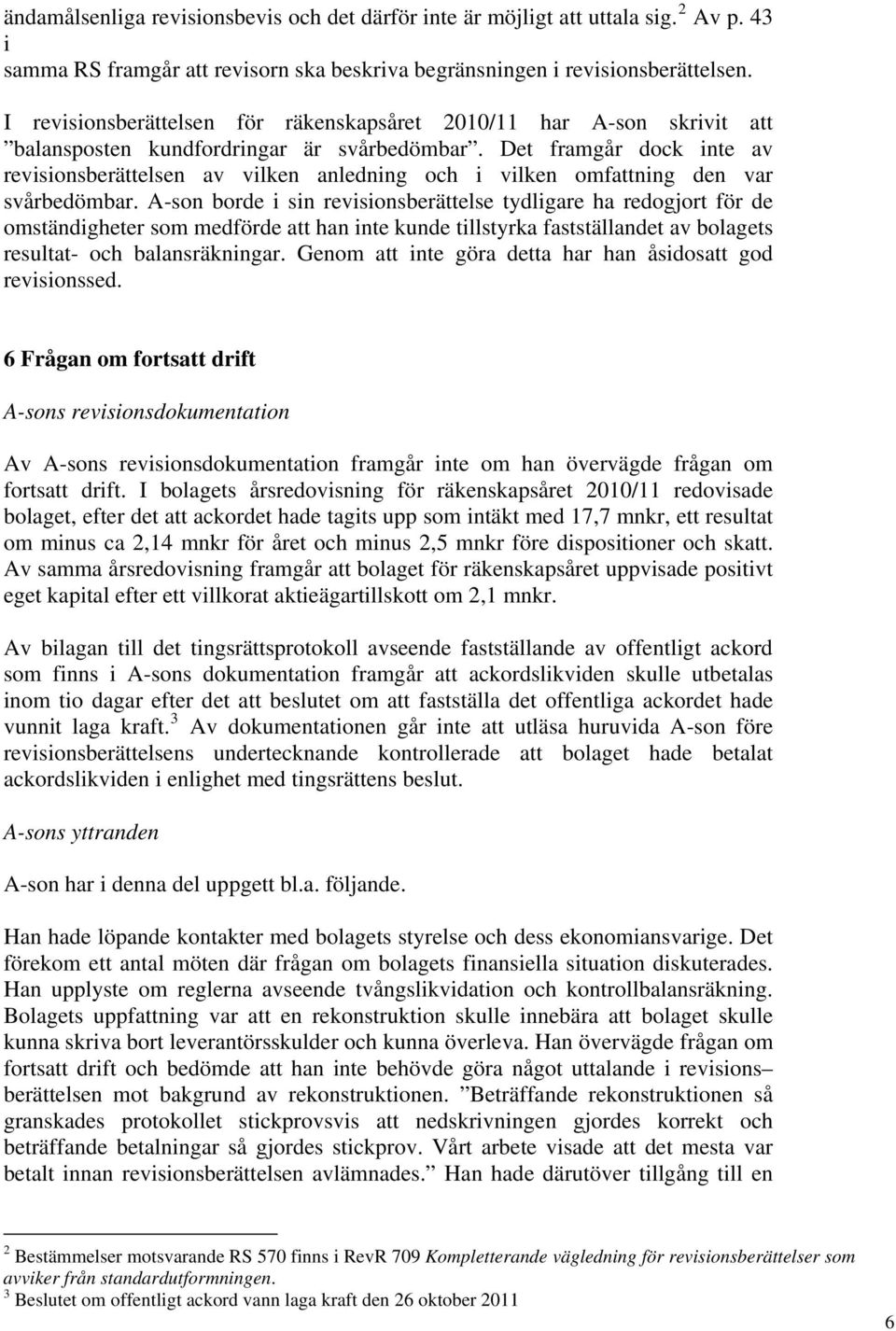 Det framgår dock inte av revisionsberättelsen av vilken anledning och i vilken omfattning den var svårbedömbar.