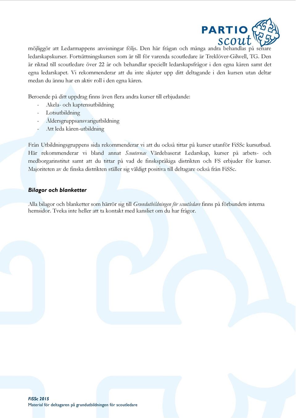 Vi rekommenderar att du inte skjuter upp ditt deltagande i den kursen utan deltar medan du ännu har en aktiv roll i den egna kåren.