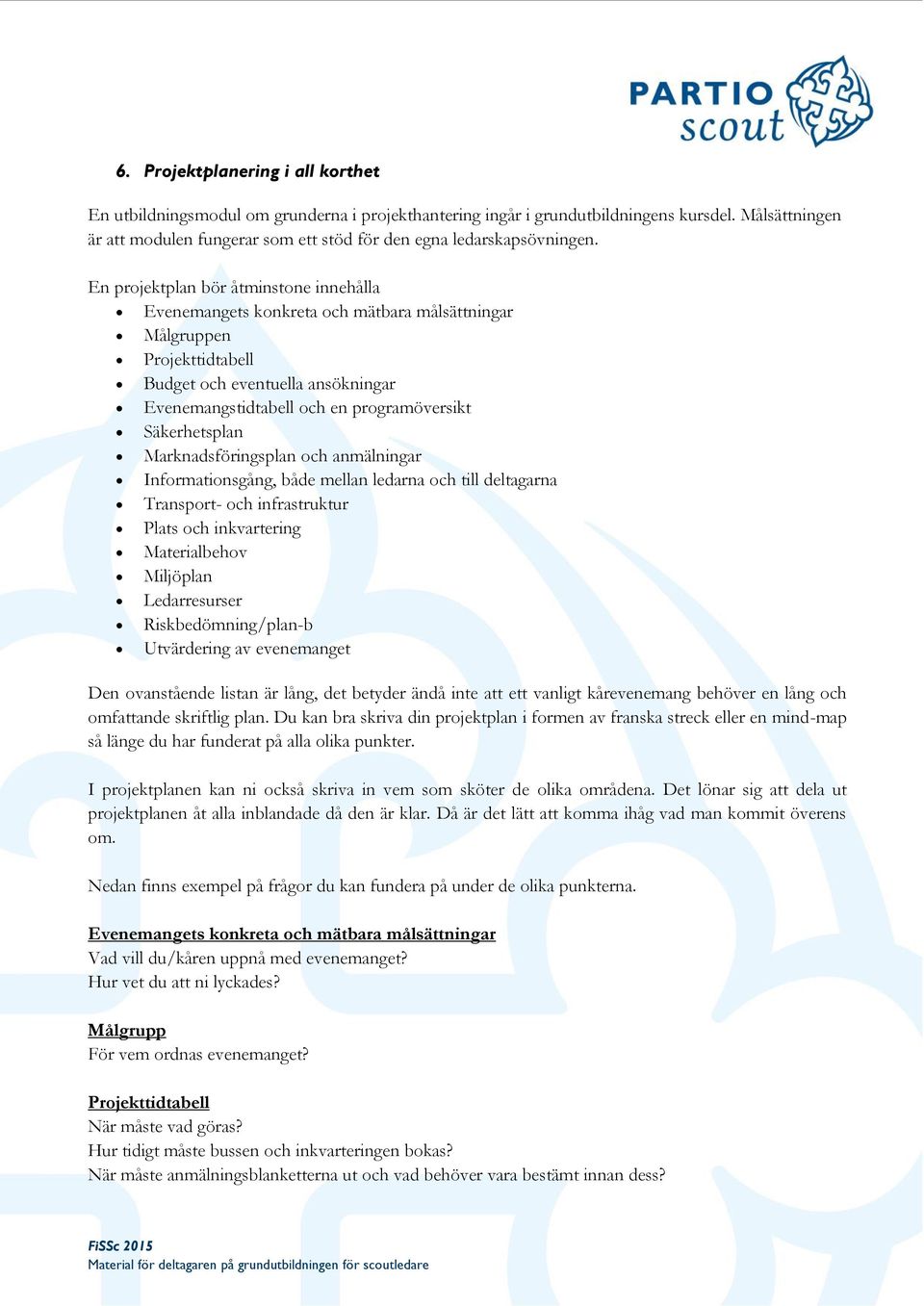 En projektplan bör åtminstone innehålla Evenemangets konkreta och mätbara målsättningar Målgruppen Projekttidtabell Budget och eventuella ansökningar Evenemangstidtabell och en programöversikt