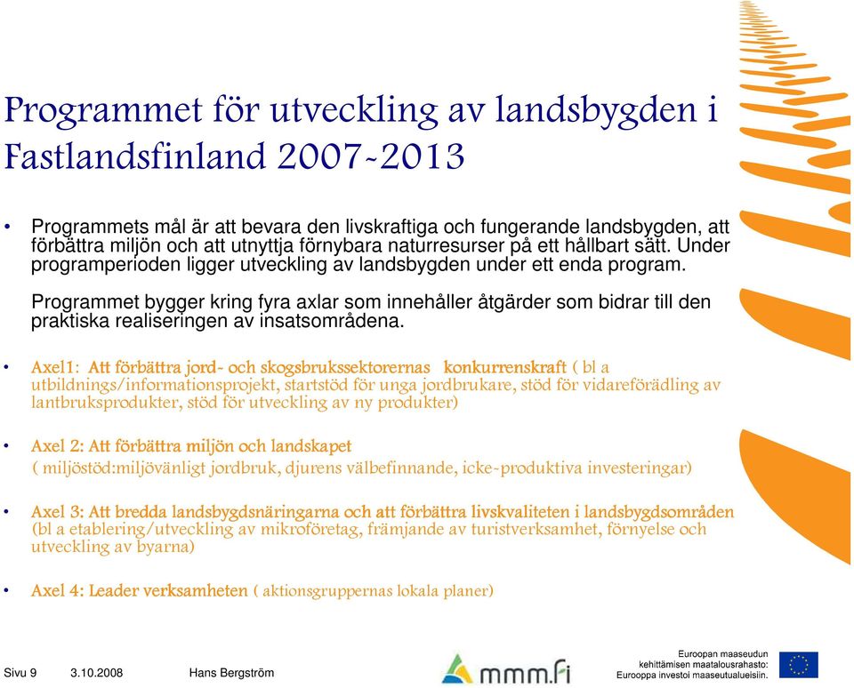 Programmet bygger kring fyra axlar som innehåller åtgärder som bidrar till den praktiska realiseringen av insatsområdena.