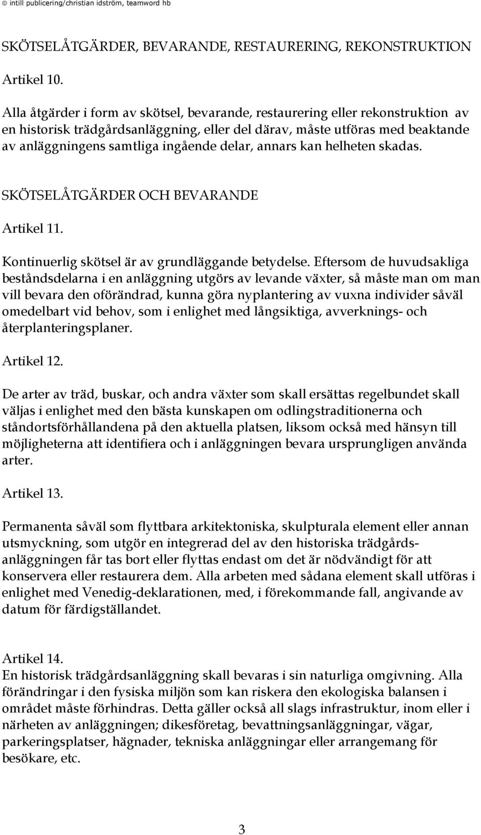 delar, annars kan helheten skadas. SKÖTSELÅTGÄRDER OCH BEVARANDE Artikel 11. Kontinuerlig skötsel är av grundläggande betydelse.