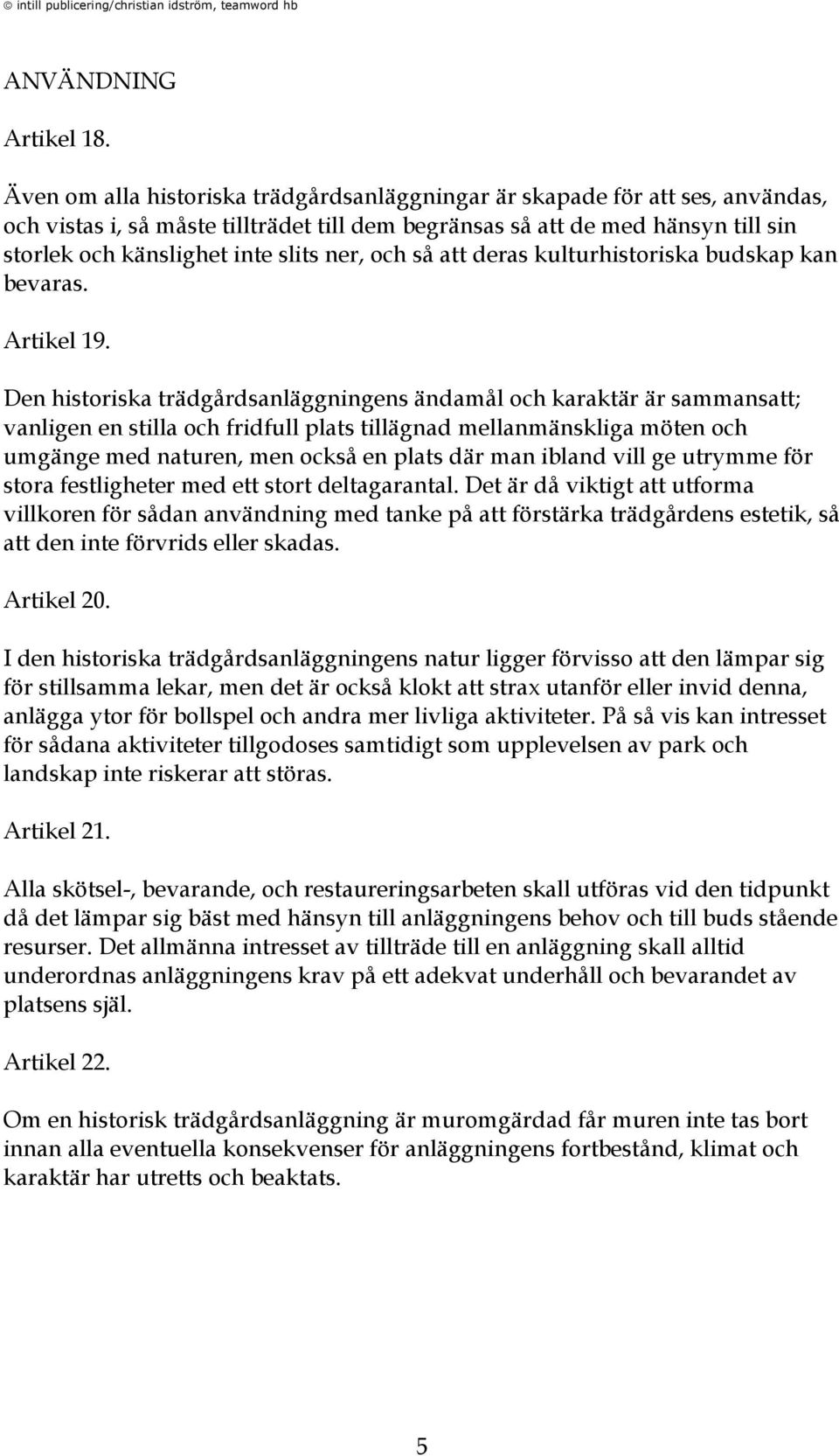 ner, och så att deras kulturhistoriska budskap kan bevaras. Artikel 19.