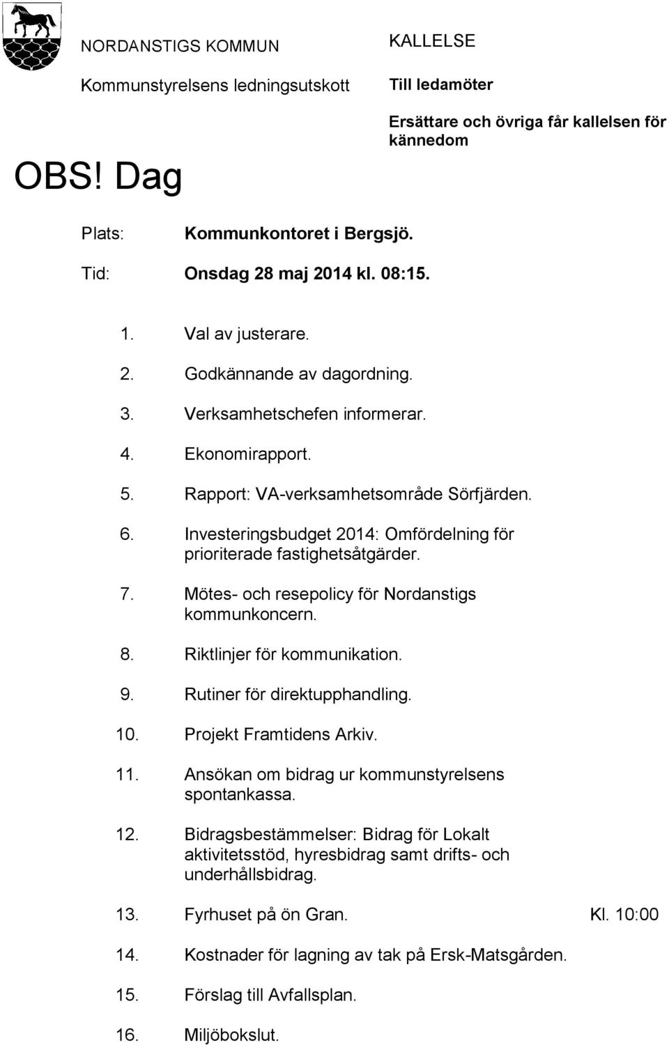 Investeringsbudget 2014: Omfördelning för prioriterade fastighetsåtgärder. 7. Mötes- och resepolicy för Nordanstigs kommunkoncern. 8. Riktlinjer för kommunikation. 9. Rutiner för direktupphandling.