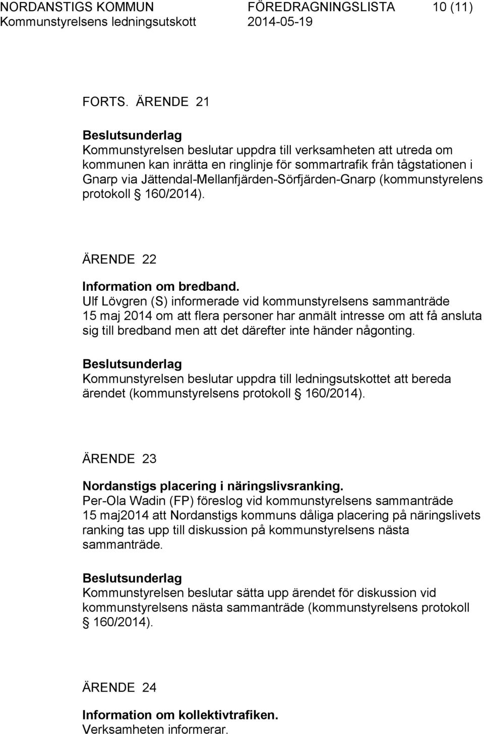 (kommunstyrelens protokoll 160/2014). ÄRENDE 22 Information om bredband.