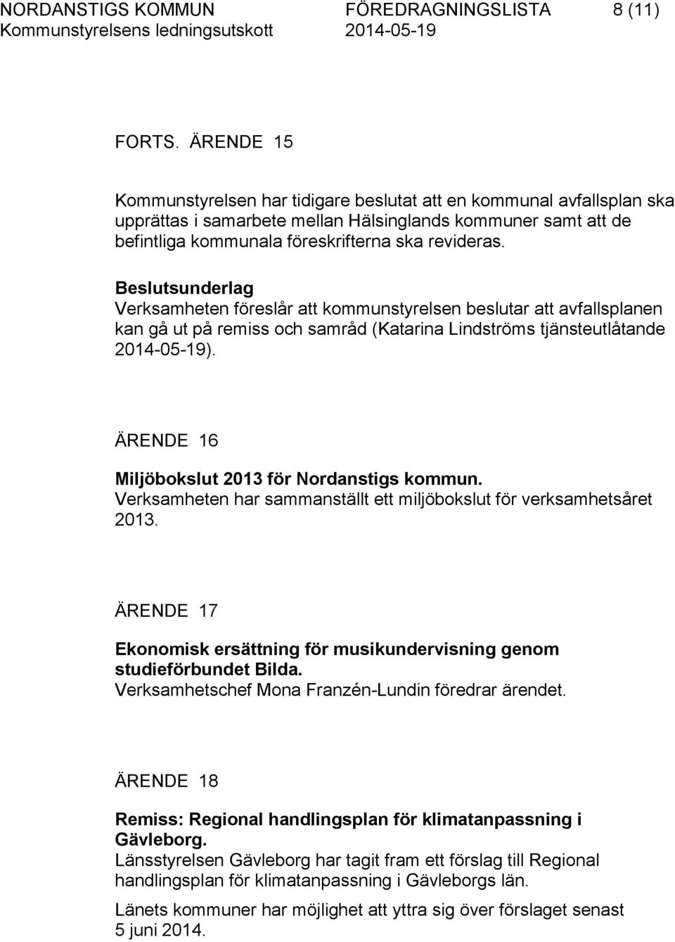 Verksamheten föreslår att kommunstyrelsen beslutar att avfallsplanen kan gå ut på remiss och samråd (Katarina Lindströms tjänsteutlåtande 2014-05-19).