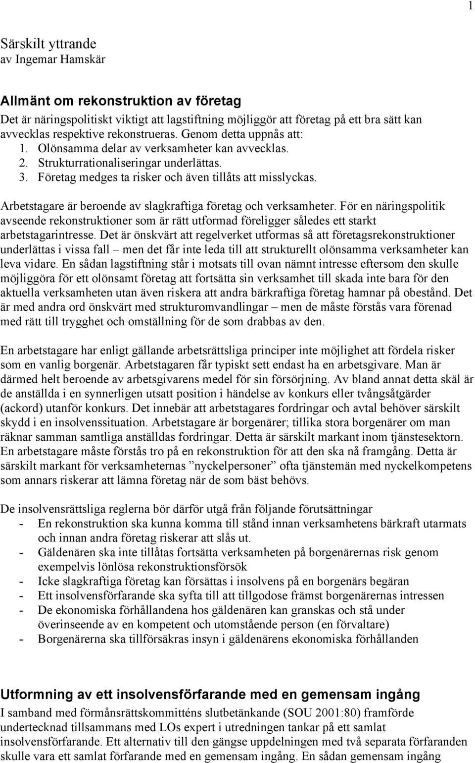 Arbetstagare är beroende av slagkraftiga företag och verksamheter. För en näringspolitik avseende rekonstruktioner som är rätt utformad föreligger således ett starkt arbetstagarintresse.