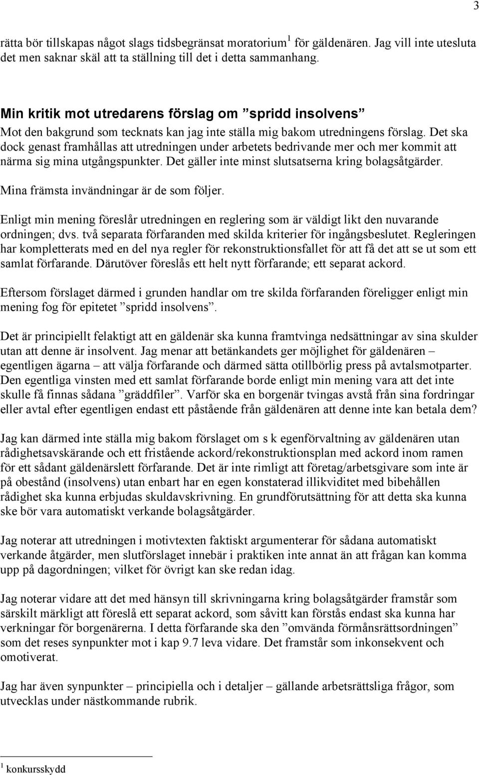 Det ska dock genast framhållas att utredningen under arbetets bedrivande mer och mer kommit att närma sig mina utgångspunkter. Det gäller inte minst slutsatserna kring bolagsåtgärder.