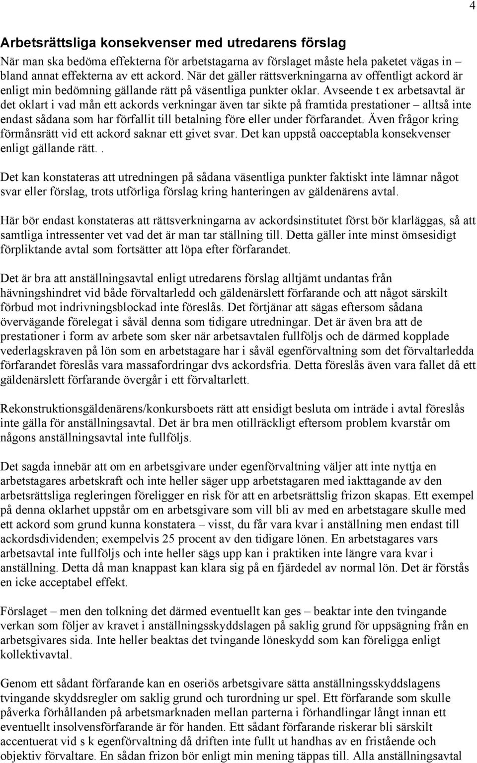 Avseende t ex arbetsavtal är det oklart i vad mån ett ackords verkningar även tar sikte på framtida prestationer alltså inte endast sådana som har förfallit till betalning före eller under