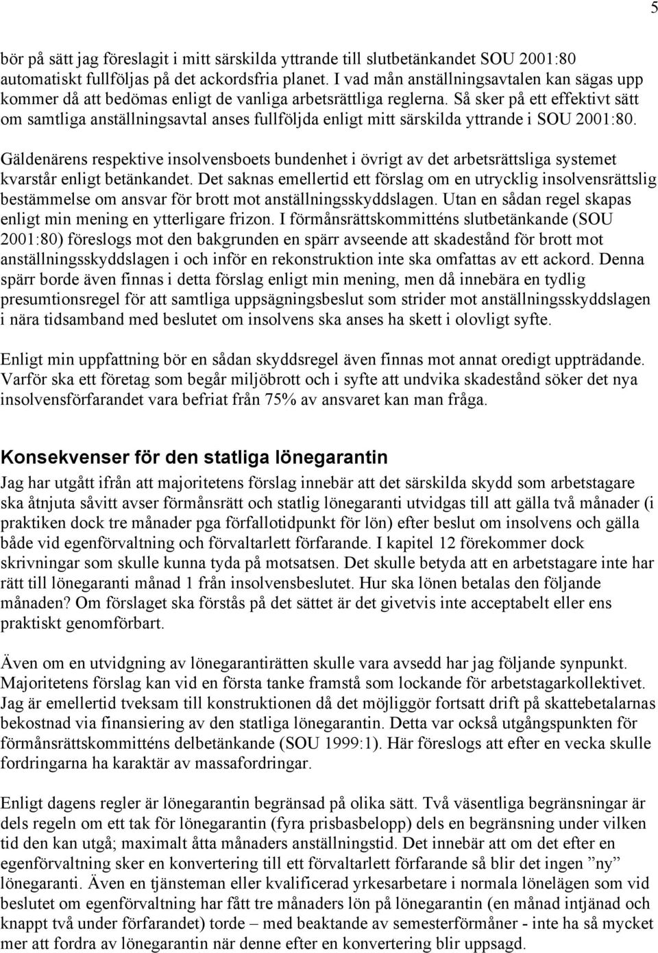 Så sker på ett effektivt sätt om samtliga anställningsavtal anses fullföljda enligt mitt särskilda yttrande i SOU 2001:80.