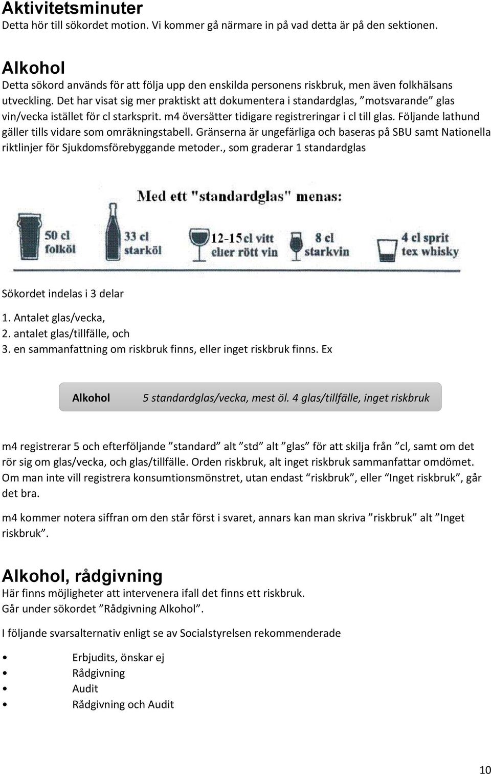 Det har visat sig mer praktiskt att dokumentera i standardglas, motsvarande glas vin/vecka istället för cl starksprit. m4 översätter tidigare registreringar i cl till glas.